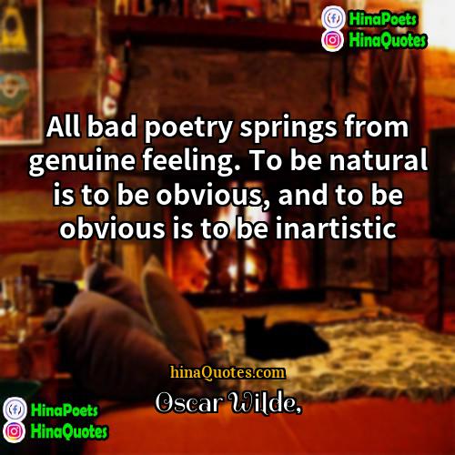 Oscar Wilde Quotes | All bad poetry springs from genuine feeling.
